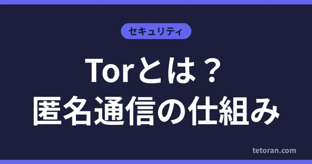 Torとは？匿名通信の仕組み